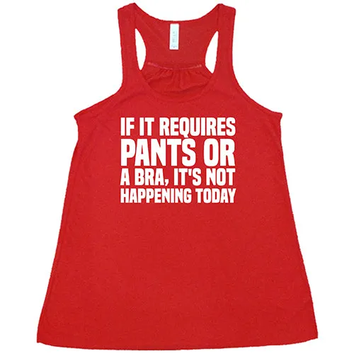 If It Requires Pants & A Bra, It's Not Happening Shirt